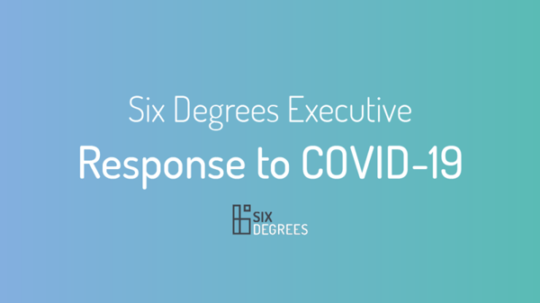 Six Degrees Executive: response to COVID-19